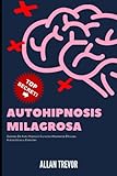 AUTO HIPNOSIS MILAGROSA - Guiones De Auto Hipnosis Curativa Altamente Eficaces, Automáticos y Potentes BONUS: Hipnosis Conversacional (Hipnosis, PNL ... Psicología Oscura, Persuasión e Influencia)
