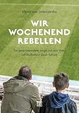 Wir Wochenendrebellen: Ein ganz besonderer Junge und sein Vater auf Stadiontour durch Europa