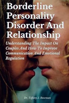 Paperback Borderline Personality Disorder And Relationship: Understanding The Impact On Couples And How To Improve Communication And Emotional Regulation Book
