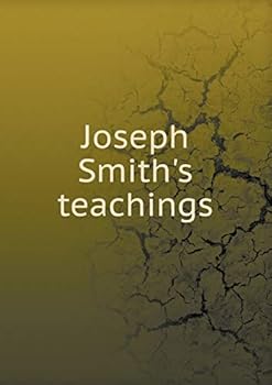Joseph Smith's Teachings: A Classified Arrangement of the Doctrinal Sermons and Writings of the Great Mormon Latter Day Prophet