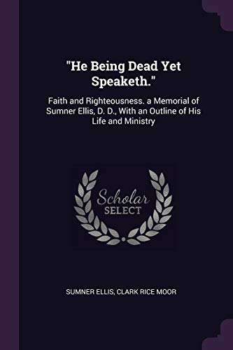 "He Being Dead Yet Speaketh.": Faith and Righteousness. a Memorial of Sumner Ellis, D. D., With an Outline of His Life and Ministry