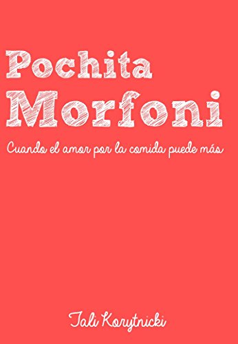 Pochita Morfoni: Cuando el amor por la comida puede más (Spanish Edition)