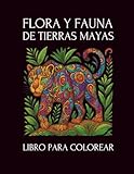 Libro para colorear - Flora y Fauna de Tierras Mayas: Animales y Plantas de la Península de Yucatán - Tierra de Flores, Gabriela González Alcántara 