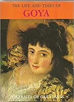 The Life and Times of Goya: Curtis international, portraits of greatness B0007H3HKQ Book Cover
