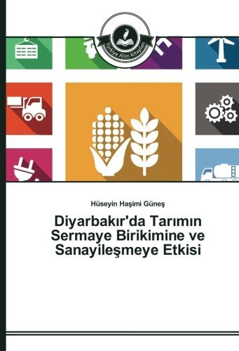 Diyarbak???r'da Tar???m???n Sermaye Birikimine ve Sanayile??meye Etkisi by H??seyin Ha??imi G??ne?? (2016-06-01)