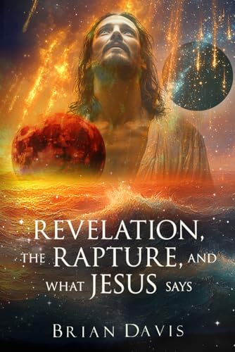 Image of Revelation, the Rapture, and What Jesus Says: Jesus's Teachings about the Rapture and End-Times