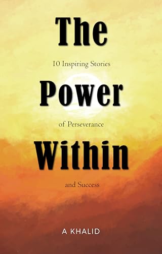 The Power Within: 10 Inspiring Stories of Perseverance and Success,
