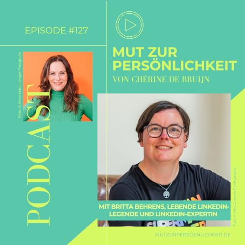 #127: Die lebende LinkedIn-Legende Britta Behrens &uuml;ber Haltung, Sichtbarkeit & Mut zur Pers&ouml;nlichkeit