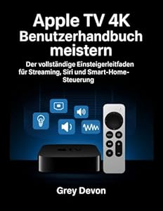 Apple TV 4K Benutzerhandbuh meistern: Der vollständige Einsteigerleitfaden für Streaming, Siri und Smart-Home-Steuerung.