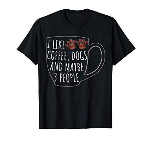 I Like Coffee Dogs And Maybe 3 People Lovers Gift T-Shirt