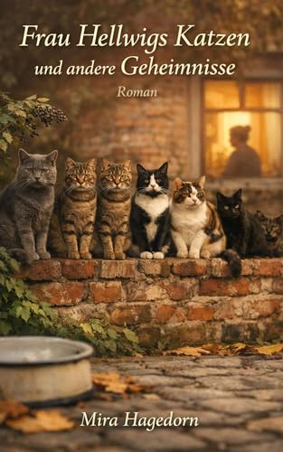 Frau Hellwigs Katzen und andere Geheimnisse: Ein Hamburger Hinterhof-Roman über Nachbarschaft, Eigensinn und das, was bleibt