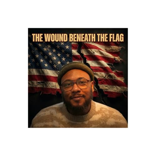 Episode 48- The Wound Beneath the Flag