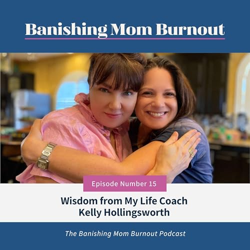 Wisdom from My Life Coach Kelly Hollingsworth | Ep #15