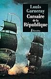 Corsaire de la République: Voyages, aventures et combats tome 1...