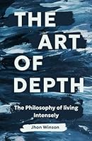 The Art of Depth: How to Live Intensely in a World Obsessed with More. 9 steps to understand Life That Feels Like a Masterpiece B0F5NWT382 Book Cover