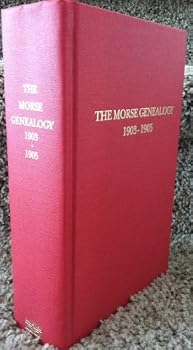 Morse genealogy, comprising the descendants of Samuel, Anthony, William, and Joseph Morse, and John Moss: Being a revision of the Memorial of the Morses, published by Rev. Abner Morse in 1850