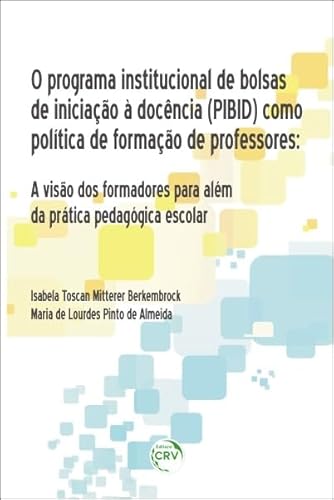 O programa institucional de bolsas de iniciação à docência (pibid) como política de formação de professores: a visão dos formadores para além da prática pedagógica escolar
