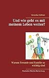  Und wie geht es mit meinem Leben weiter?: Warum Freunde und Familie so wichtig sind