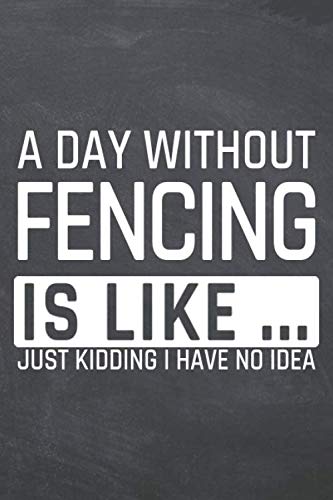 A Day without Fencing is like: Notebook or Journal - Size 6 x 9 - 110 Dot Grid Pages - Office Equipment, Supplies, Gear - Funny Fencing Gift Idea for Christmas or Birthday