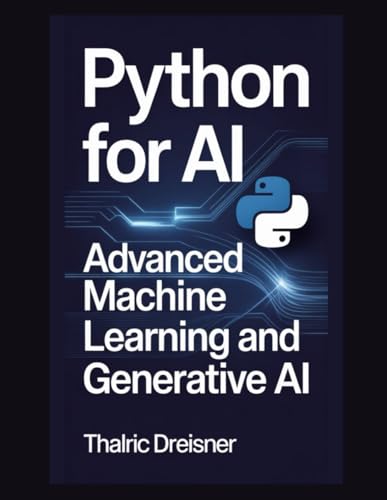 Python for AI: Advanced Machine Learning and Generative AI (Python for AI: Learn Python Programming for Artificial Intelligence)