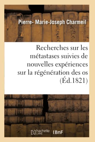 Recherches sur les métastases suivies de nouvelles expériences sur la régénération des os (Sciences) (French Edition)