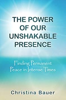 Paperback THE POWER OF OUR UNSHAKABLE PRESENCE: FINDING PERMANENT PEACE IN INTENSE TIMES Book