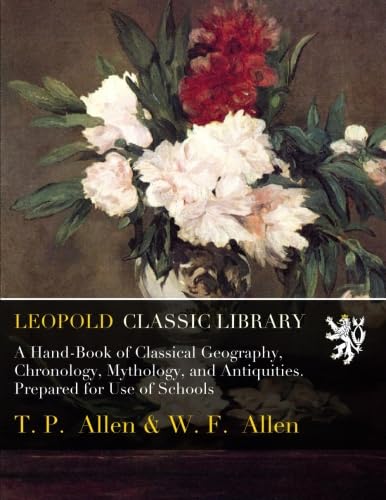 A Hand-Book of Classical Geography, Chronology, Mythology, and Antiquities. Prepared for Use of Schools