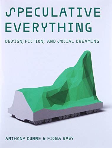 Speculative Everything: Design, Fiction, and Social Dreaming (The MIT Press)