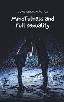 Mindfulness and full sexuality: Full sexuality through Mindfulness and meditation
