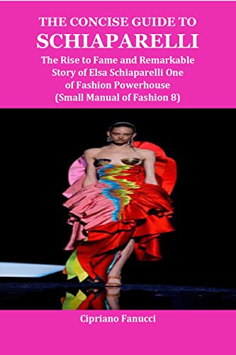 THE CONCISE GUIDE TO SCHIAPARELLI: The Rise to Fame and Remarkable Story of Elsa Schiaparelli One of Fashion Powerhouse(Small Manual of Fashion 8)