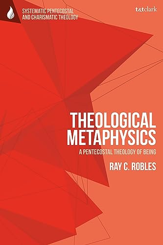 Theological Metaphysics: A Pentecostal Theology of Being (T&T Clark Systematic Pentecostal and Charismatic Theology) (English Edition)