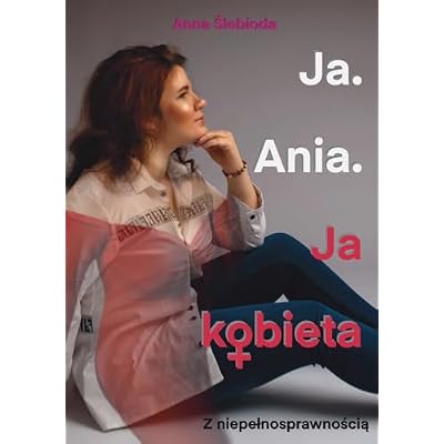 Ja. Ania. Ja Kobieta Z niepelnosprawnością