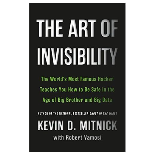 The Art of Invisibility: The World's Most Famous Hacker Teaches You How to Be Safe in the Age of Big Brother and Big Data