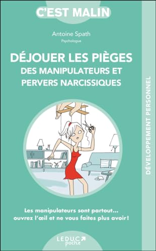 Déjouer les pièges des manipulateurs et pervers narcissiques:...