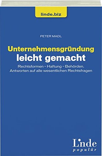 Unternehmensgründung leicht gemacht: Rechtsformen - Haftung - Behörden. Antworten auf alle wesentl