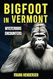 Bigfoot in Vermont: Mysterious Encounters (Bigfoot Encounters from Around the World)