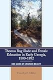 Thomas Bog Slade and Female Education in Early Georgia, 1800-1882: One Mass of Crimson Beauty
