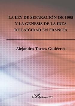 La ley de separación de 1905 y la génesis de la idea de laicidad en Francia (Spanish Edition)