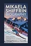 Mikaela Shiffrin biography: Skiing Champion – The Untold Story of Dominance, Triumph, and Records