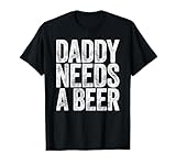 Daddy Needs A Beer Shirt Funny Men Drinking Dad Fathers Day T-Shirt