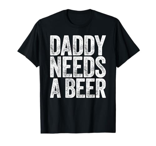 Daddy Needs A Beer Shirt Funny Men Drinking Dad Fathers Day T-Shirt