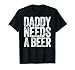 Daddy Needs A Beer Shirt Funny Men Drinking Dad Fathers Day T-Shirt