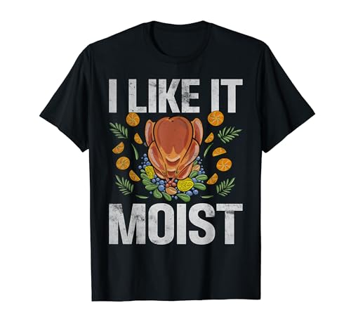 I Like It Moist Funny Novelty Thanksgiving Turkey T T-Shirt