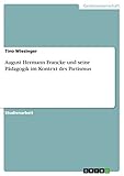 august hermann francke kita  August Hermann Francke und seine Pädagogik im Kontext des Pietismus