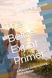 The Belize Expat Primer: A Practical Guide to Living Well in Belize (The Belize Expat Reference Series)