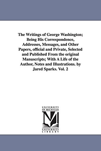 The writings of George Washington; being his correspondence, addresses, messages, and other papers, official and private Vol. 2