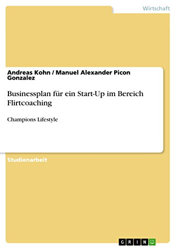 Businessplan für ein Start-Up im Bereich Flirtcoaching: Champions Lifestyle (German Edition)