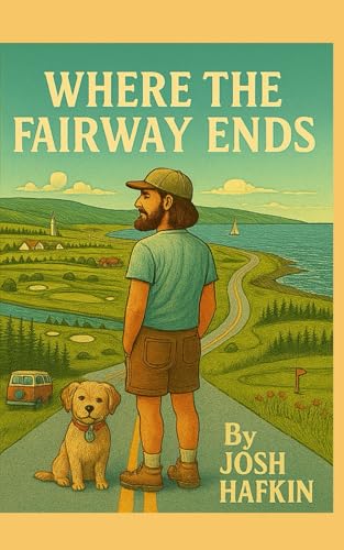Where the Fairway Ends: A wild, golf road trip through Nova Scotia with my talking dog, Winnebago.
