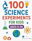100 Science Experiments for Kids: Fun, Safe, and Easy STEM Activities for Ages 5–14 at Home or in the Classroom: Hands-On Learning with Simple ... and Biology Experiments to Spark Curiosity