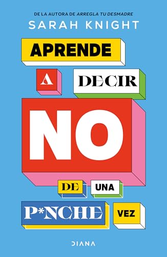 Aprende a decir no de una p*nche vez / F*ck No: How to Stop Saying Yes When You Can’t, You Shouldn’t, or You Just Don’t Want To (Spanish Edition)